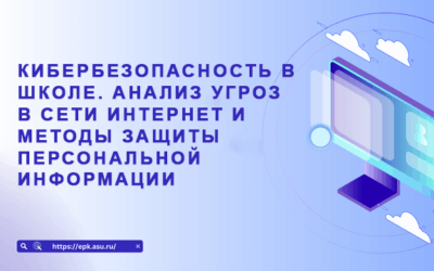 Кибербезопасность в школе. Анализ угроз в сети Интернет и методы защиты персональной информации